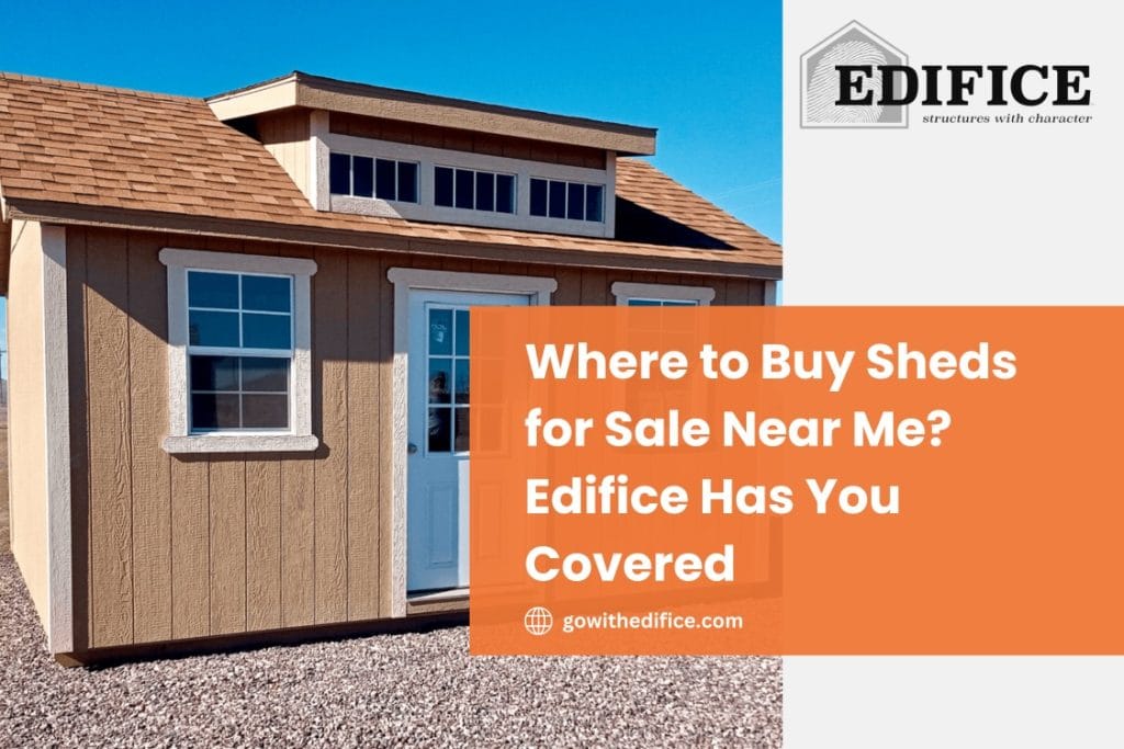Where to Buy Sheds for Sale Near Me? Edifice Has You Covered