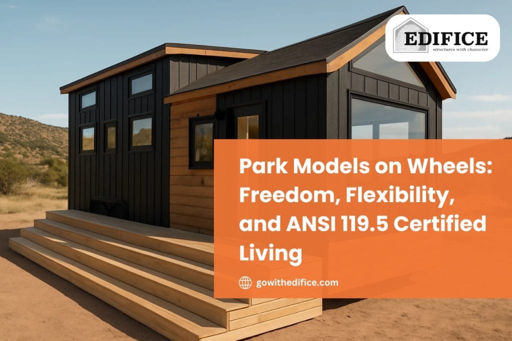 Park Models on Wheels: Freedom, Flexibility, and ANSI 119.5 Certified Living