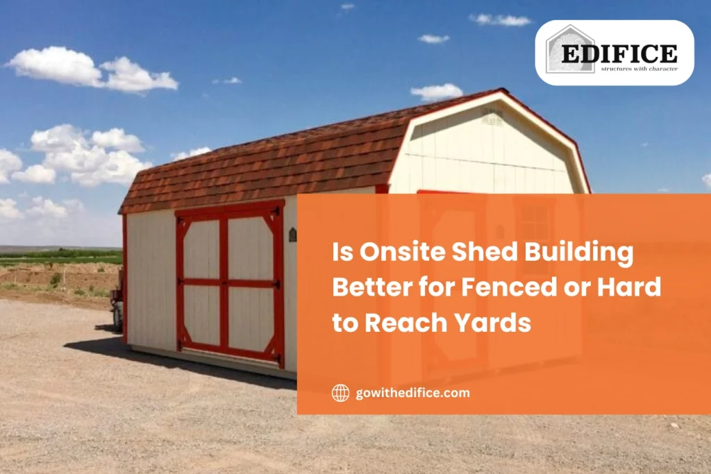 Is Onsite Shed Building Better for Fenced or Hard to Reach Yards